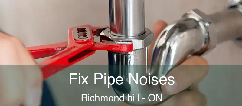  Fix Pipe Noises Richmond hill - ON